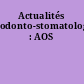 Actualités odonto-stomatologiques : AOS
