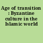 Age of transition : Byzantine culture in the Islamic world