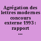 Agrégation des lettres modernes concours externe 1993 : rapport de Monsieur Daniel Dubois... président du jury