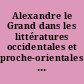 Alexandre le Grand dans les littératures occidentales et proche-orientales : actes du colloque de Paris, 27-29 novembre 1999