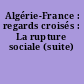 Algérie-France : regards croisés : La rupture sociale (suite)