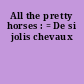All the pretty horses : = De si jolis chevaux