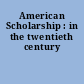 American Scholarship : in the twentieth century