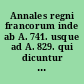 Annales regni francorum inde ab A. 741. usque ad A. 829. qui dicuntur : Annales Laurissenses maiores et Einhardi