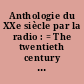 Anthologie du XXe siècle par la radio : = The twentieth century broadcast anthology : chronologie des enregistrements historiques