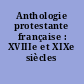 Anthologie protestante française : XVIIIe et XIXe siècles