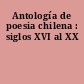 Antología de poesia chilena : siglos XVI al XX