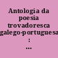 Antologia da poesia trovadoresca galego-portuguesa : sécs. XII-XIV