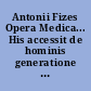 Antonii Fizes Opera Medica... His accessit de hominis generatione exercitatio... latinitate donata a Nicolao Fizes...
