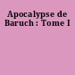 Apocalypse de Baruch : Tome I