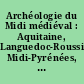Archéologie du Midi médiéval : Aquitaine, Languedoc-Roussillon, Midi-Pyrénées, Provence-Alpes-Côte d'Azur, Rhône-Alpes