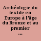 Archéologie du textile en Europe à l'âge du Bronze et au premier âge du Fer : Actes de la Journée d'étude de l'APRAB, 6 mars 2015, Musée d'Archéologie nationale