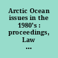 Arctic Ocean issues in the 1980's : proceedings, Law of the Sea Institute, University of Hawaii and Dalhousie Ocean Studies Programme, Dalhousie University, Halifax, Nova Scotia workshop, June 10-12, 1981, Mackinac Island, Michigan