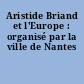 Aristide Briand et l'Europe : organisé par la ville de Nantes