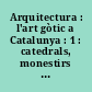Arquitectura : l'art gòtic a Catalunya : 1 : catedrals, monestirs i altres edificis religiosos : 1