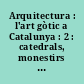 Arquitectura : l'art gòtic a Catalunya : 2 : catedrals, monestirs i altres edificis religiosos : 2