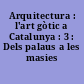 Arquitectura : l'art gòtic a Catalunya : 3 : Dels palaus a les masies