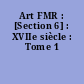 Art FMR : [Section 6] : XVIIe siècle : Tome 1