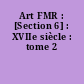 Art FMR : [Section 6] : XVIIe siècle : tome 2