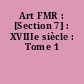 Art FMR : [Section 7] : XVIIIe siècle : Tome 1