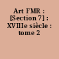 Art FMR : [Section 7] : XVIIIe siècle : tome 2