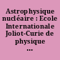 Astrophysique nucléaire : Ecole Internationale Joliot-Curie de physique nucléaire, Spa. Belgique, 19e session, 10-16 septembre 2000