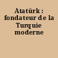 Atatürk : fondateur de la Turquie moderne