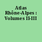 Atlas Rhône-Alpes : Volumes II-III