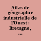 Atlas de géographie industrielle de l'Ouest : Bretagne, Pays de la Loire, Poitou Charentes