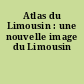 Atlas du Limousin : une nouvelle image du Limousin