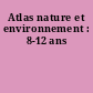 Atlas nature et environnement : 8-12 ans