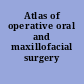 Atlas of operative oral and maxillofacial surgery