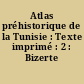 Atlas préhistorique de la Tunisie : Texte imprimé : 2 : Bizerte