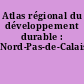 Atlas régional du développement durable : Nord-Pas-de-Calais