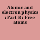 Atomic and electron physics : Part B : Free atoms
