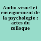 Audio-visuel et enseignement de la psychologie : actes du colloque