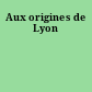 Aux origines de Lyon