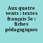 Aux quatre vents : textes français 5e : fiches pédagogiques