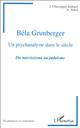 Béla Grunberger : un psychanalyste dans le siècle : du narcissisme au judaïsme
