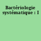 Bactériologie systématique : I