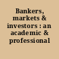 Bankers, markets & investors : an academic & professional review