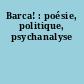 Barca! : poésie, politique, psychanalyse