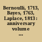 Bernoulli, 1713, Bayes, 1763, Laplace, 1813 : anniversary volume : proceedings of an International research seminar, Statistical Laboratory, University of California, Berkeley 1963