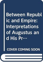 Between Republic and Empire : interpretations of Augustus and his principate