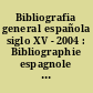 Bibliografia general española siglo XV - 2004 : Bibliographie espagnole du XVe siècle à 2004