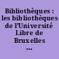 Bibliothèques : les bibliothèques de l'Université Libre de Bruxelles depuis sa création et la Nouvelle Bibliothèque des Sciences Humaines