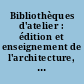 Bibliothèques d'atelier : édition et enseignement de l'architecture, Paris, 1785-1871 : [exposition, Paris, Galerie Colbert, 29 avril-9 juillet 2011]