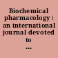 Biochemical pharmacology : an international journal devoted to research into the development of biologically active substances and their mode of action at the biochemical and subcellular level