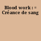 Blood work : = Créance de sang