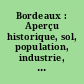 Bordeaux : Aperçu historique, sol, population, industrie, commerce, administration : 1